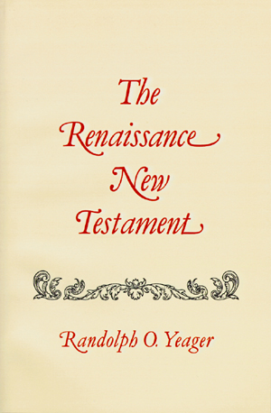 The Renaissance New Testament (by Randolph O. Yeager)
